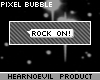 [H] Bubble: Rock On!