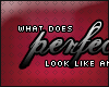 C. What is perfect
