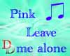 Pink- leave me alone