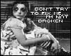 Don't try to fix me.