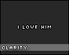 C. I love him