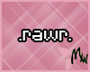 *MW* .rawr.
