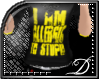[D] Allergic to Stupid*