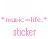 Music=life.