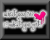 what u see