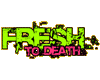 Fresh to death...