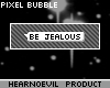 [H] Bubble:Be Jealous