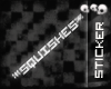 [Bitz] *Squishes*