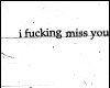 i miss you