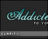 C. Addicted to you