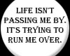 Life isnt passing me by!