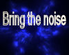 [T]-Bring the noise