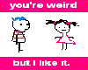 you are weird