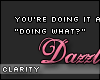C. Dazzling me.