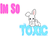 Im so TOXIC