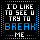 Try To Break Me