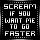 Scream To Go Faster