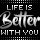 Life Is Better With You