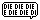 Die.